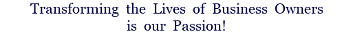 Transforming the Lives of Business Owners is our Passion!